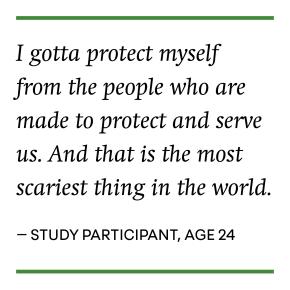 "I gotta protect myself from the people who are made to protect and serve us" - study participant